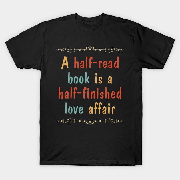 A half-read book is a half-finished love affair T-Shirt by All About Nerds